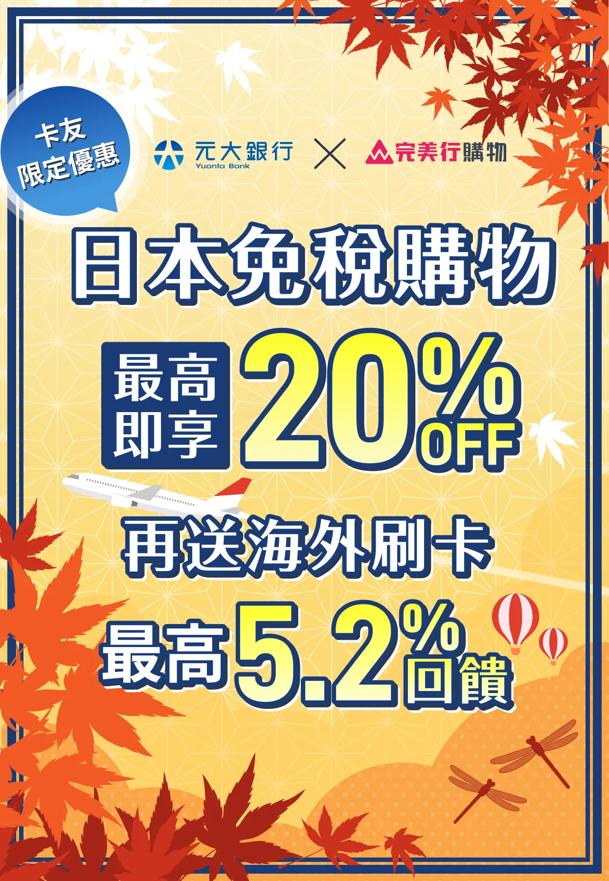 元大銀行卡友限定優惠！於完美行購物使用元大銀行信用卡結帳，立即享有日本免稅購物最高20%折扣，再送海外刷卡最高5.2%回饋